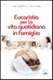 Cover of Eucaristia per la vita quotidiana in famiglia
