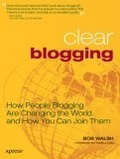 Clear Blogging : How People Blogging Are Changing the World and How You Can Join Them