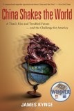 China Shakes the World : A Titan's Rise and Troubled Future -- and the Challenge for America
