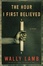 Cover of The Hour I First Believed