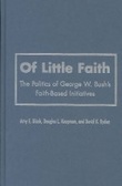 Of Little Faith : The Politics of George W. Bush's Faith-Based Initiatives (Religion and Politics Series (Georgetown University).)