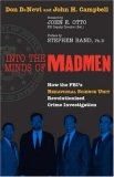 Into the Minds of Madmen : How the FBI's Behavioral Science Unit Revolutionized Crime Investigation