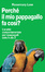 Cover of Perché il mio pappagallo fa così? L'analisi comportamentale per i pappagalli dalla A alla Z