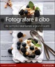 Cover of Fotografare il cibo. Da semplici istantanee a grandi scatti