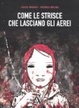 Cover of Come le strisce che lasciano gli aerei