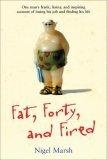 Fat,Forty,Fired : One Man's Frank,Funny,and Inspiring Account of Losing His Job and Finding His Life