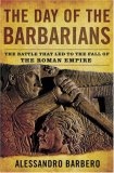 The Day of the Barbarians : The Battle That Led to the Fall of the Roman Empire