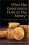 Cover of "What Has Government Done to Our Money? Case for the 100 Percent Gold Dollar"