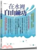 在水裡自由練功 : 掌握游泳招式、心法，精進技術，突破速度！