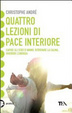 Cover of Quattro lezioni di pace interiore. Capire gli stati d'animo, ritrovare la calma, favorire l'energia