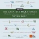 Cover of The Greatest War Stories Never Told