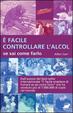 Cover of E facile controllare l'alcool se sai come farlo