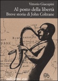 Al posto della libertà Breve storia di John Coltrane