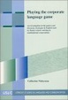 Cover of Playing The Corporate Language Game. An investigation of the genres and discourse strategies in English used by Dutch writers working in multinational ... Studies in Language & Communication)