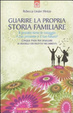 Cover of Guarire la propria storia familiare. Il passato tiene in ostaggio il tuo presente e il tuo futuro?