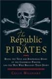 The Republic of Pirates : Being the True and Surprising Story of the Caribbean Pirates and the Man Who Brought Them Down