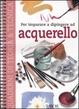 Cover of Per imparare a dipingere ad acquerello