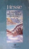 Il giuoco delle perle di vetro Saggio biografico sul Magister Ludi Josef Knecht, pubblicato insieme con i suoi scritti postumi