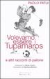 Cover of Volevamo essere i tupamaros e altri racconti di pallone