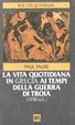 Cover of La vita quotidiana in Grecia ai tempi della guerra di Troia (1250 a