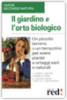 Cover of Il giardino e l'orto biologico. Un piccolo terreno o un terrazzino per avere piante e ortaggi sani e naturali