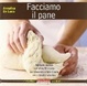 Cover of Facciamo il pane. Manuale pratico con oltre 50 ricette per imparare a fare il pane con il lievito naturale
