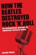 Cover of How the Beatles Destroyed Rock N Roll