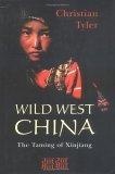 Wild West China : The Taming of Xinjiang