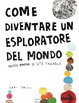 Cover of Come diventare un esploratore del mondo