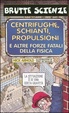 Cover of Centrifughe, schianti, propulsioni e altre forze fatali della fisica