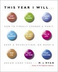 This Year I Will... : How to Finally Change a Habit, Keep a Resolution, or Make a Dream Come True