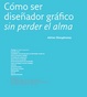 Cover of Cómo ser diseñador gráfico sin perder el alma