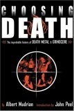 Choosing Death : The Improbable History of Death Metal and Grindcore