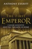 The First Emperor : Caesar Augustus and the Triumph of Rome