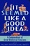 Cover of It Seemed Like a Good Idea...