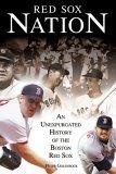 Red Sox Nation : An Unexpurgated History Of The Red Sox