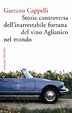 Cover of Storia controversa dell'inarrestabile fortuna del vino Aglianico nel mondo