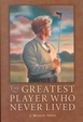 Cover of The Greatest Player Who Never Lived