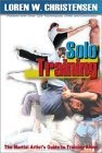 Solo Training : The Martial Artist's Guide to Training Alone