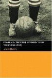Football, The First Hundred Years  The Untold Story of the People's Game (Sport in the Global Society)