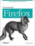 Programming Firefox : Building Rich Internet Applications with XUL (Programming)