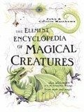 The Element Encyclopedia of Magical Creatures : The Ultimate A-Z of Fantastic Beings from Myth and Magic