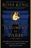 The Judgment of Paris : The Revolutionary Decade That Gave the World Impressionism