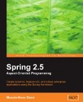 Spring 2.5 Aspect Oriented Programming Create dynamic, feature-rich, and robust enterprise applications using the Spring framework