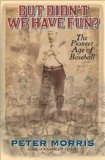 But Didn't We Have Fun? : An Informal History of Baseball's Pioneer Era, 1843-1870