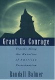 Grant Us Courage : Travels Along the Mainline of American Protestantism
