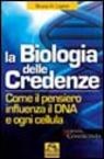 La biologia delle credenze Come il pensiero influenza il DNA di ogni cellula