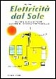 Cover of Elettricità dal sole. Guida all'impiego, nei piccoli impianti, dei pannelli fotovoltaici e genratori eolici