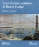 Cover of Il patrimonio artistico di Banca Carige. Dipinti e disegni