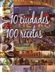 Cover of 10 CIUDADES 100 RECETAS
